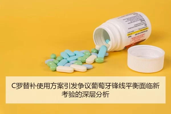 C罗替补使用方案引发争议葡萄牙锋线平衡面临新考验的深层分析
