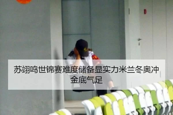 苏翊鸣世锦赛难度储备显实力米兰冬奥冲金底气足