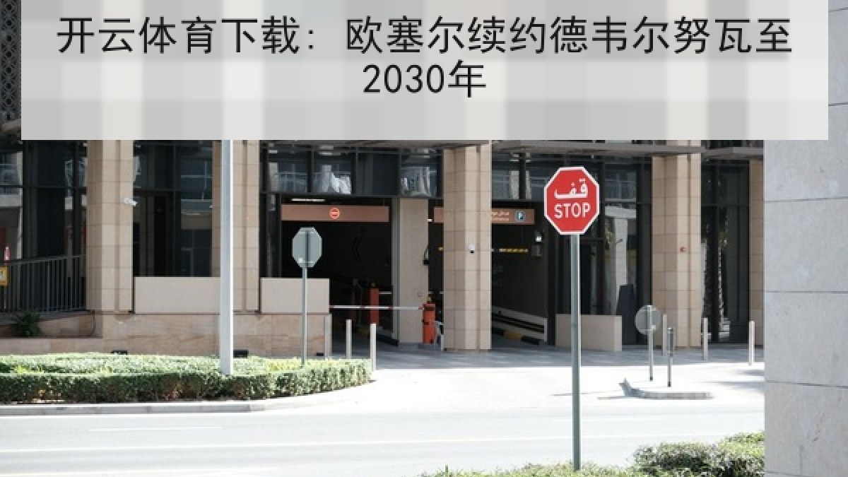 开云体育下载: 欧塞尔续约德韦尔努瓦至2030年