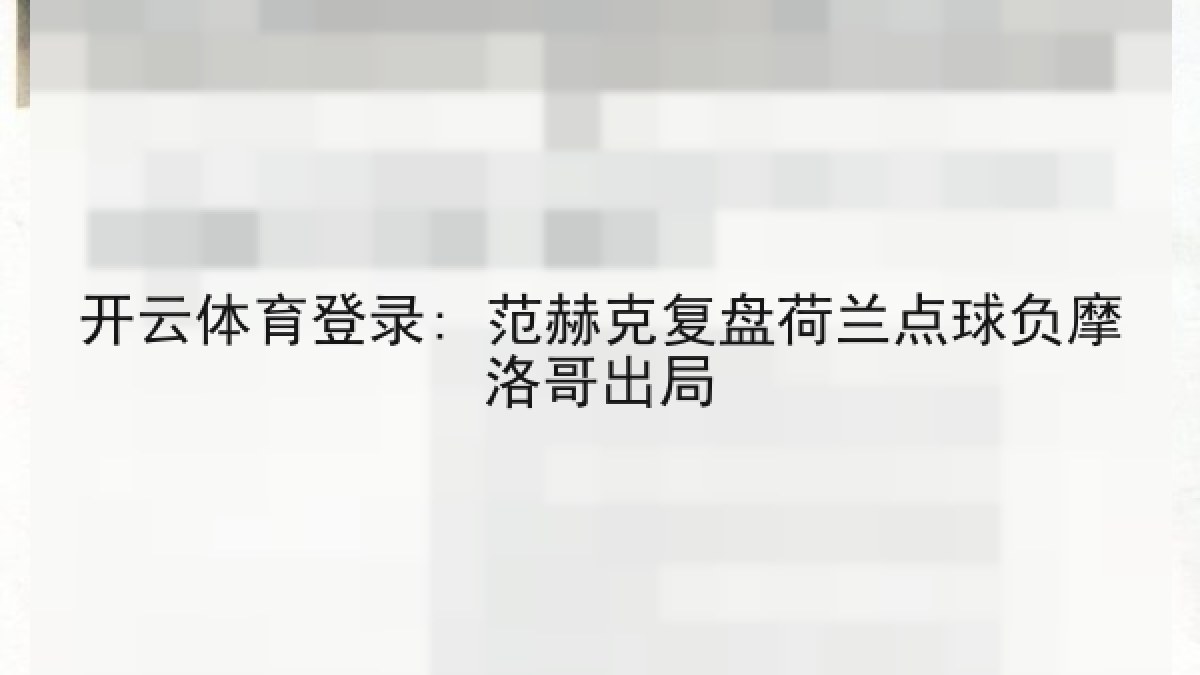 开云体育登录: 范赫克复盘荷兰点球负摩洛哥出局